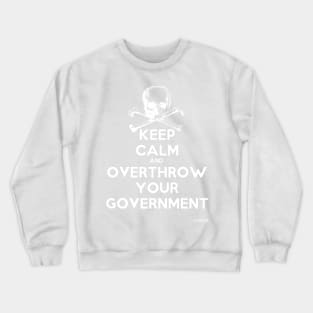 Keep Calm and Overthrow Your Government Crewneck Sweatshirt